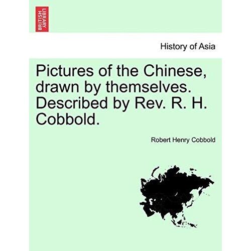 Pictures Of The Chinese, Drawn By Themselves. Described By Rev. R. H. Cobbold.