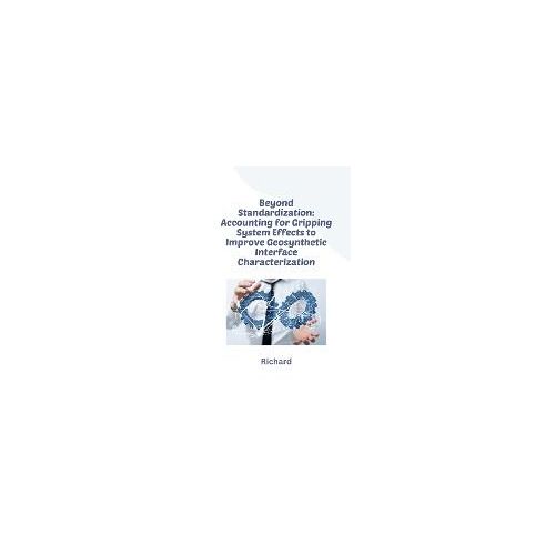Beyond Standardization: Accounting For Gripping System Effects To Improve Geosynthetic Interface Characterization