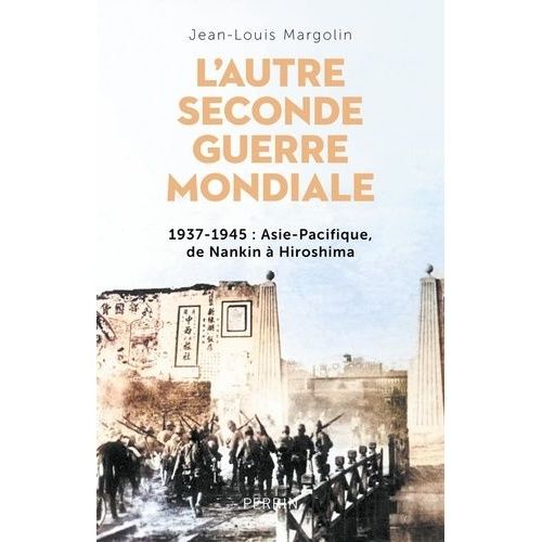L'autre Seconde Guerre Mondiale 1937-1945 - Asie-Pacifique, De Nankin À Hiroshima