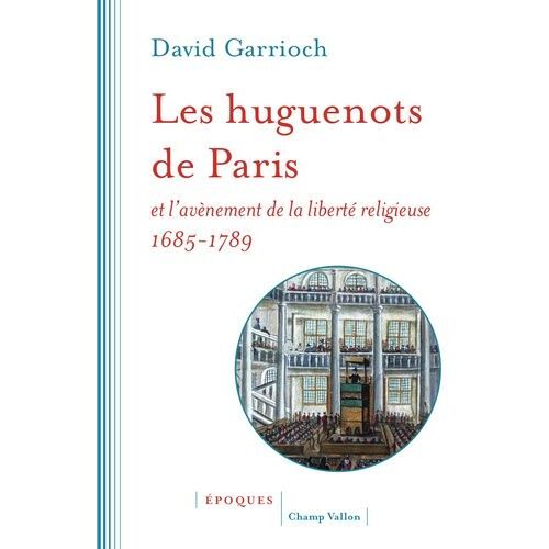 Les Huguenots De Paris Et L'avènement De La Liberté Religieuse - 1685-1789