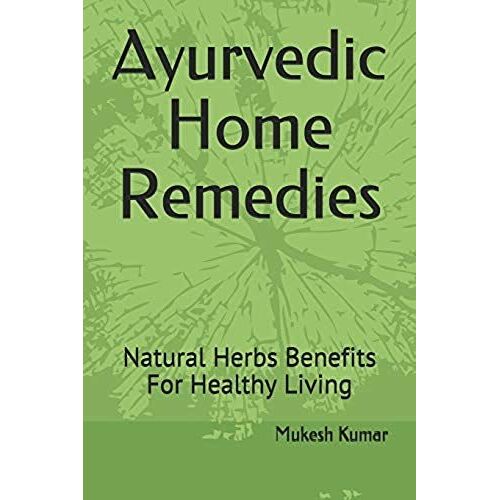 Ayurvedic Home Remedies: Natural Herbs Benefits For Healthy Living
