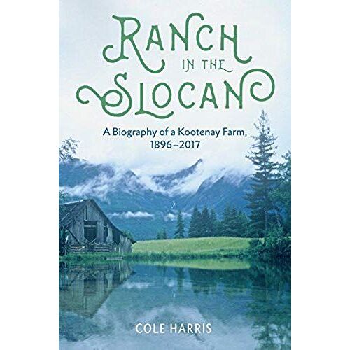 Ranch In The Slocan: A Biography Of A Kootenay Farm, 1896-2017