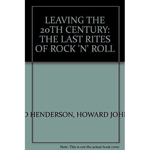 Leaving The 20th Century: The Last Rites Of Rock \'n\' Roll