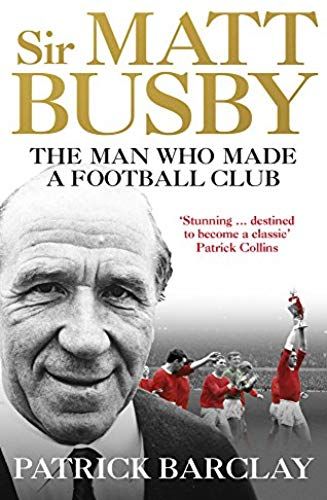 Sir Matt Busby: The Definitive Biography
