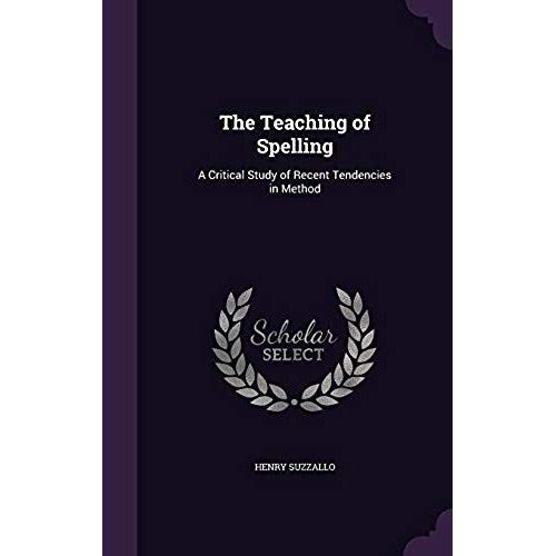 The Teaching Of Spelling: A Critical Study Of Recent Tendencies In Method