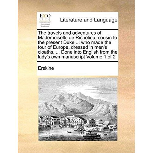 The Travels And Adventures Of Mademoiselle De Richelieu, Cousin To The Present Duke ... Who Made The Tour Of Europe, Dressed In Men's Cloaths, ... Don