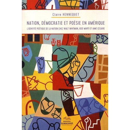 Nation, Démocratie Et Poésie En Amérique - L'identité Poétique De La Nation Chez Walt Whitman, José Marti Et Aimé Césaire
