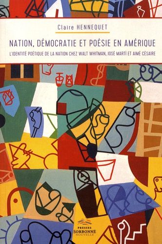 Nation, Démocratie Et Poésie En Amérique - L'identité Poétique De La Nation Chez Walt Whitman, José Marti Et Aimé Césaire