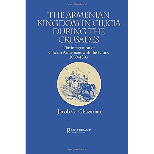 The Armenian Kingdom In Cilicia During The Crusades