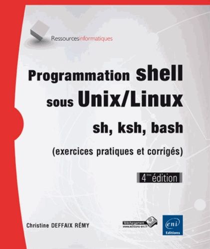 Programmation Shell Sous Unix/Linux Sh, Ksh, Bash - Avec Exercices Corrigés