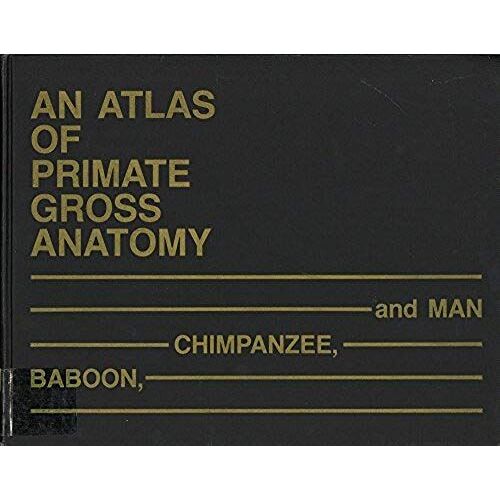 Atlas Of Primate Gross Anatomy: Baboon, Chimpanzee, And Man