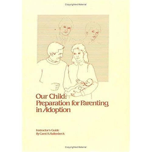 Our Child: Preparation For Parenting In Adoption: Instructor's Guide