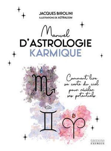 Manuel D'astrologie Karmique - Comment Lire Sa Carte Du Ciel Pour Révéler Ses Potentiels