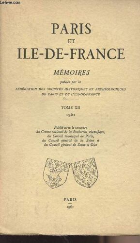 Paris Et Ile-De-France, Mémoires Publiés Par La Fédération Des Sociétés Historiques Et Archéologiques De Paris Et L Ile-De-France - Tome Xii