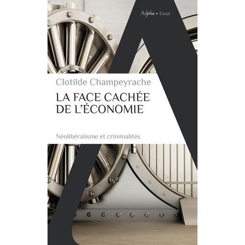 La Face Cachée De L'économie - Néolibéralisme Et Criminalités