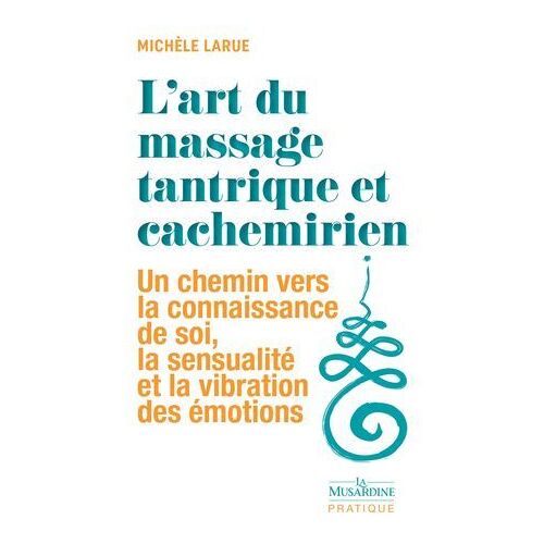 L'art Du Massage Tantrique Et Cachemirien - Un Chemin Vers La Connaissance De Soi, La Sensualité Et