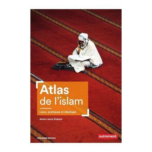 Atlas De L'islam. Lieux, Pratiques Et Idéologie