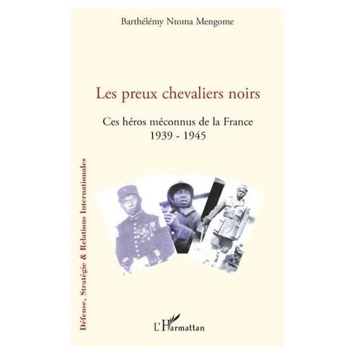 Les Preux Chevaliers Noirs: Ces Héros Méconnus De La France (1939-1945)