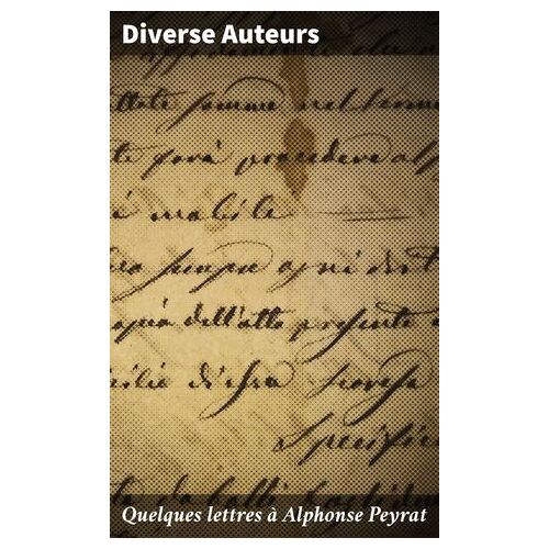 Quelques Lettres À Alphonse Peyrat
