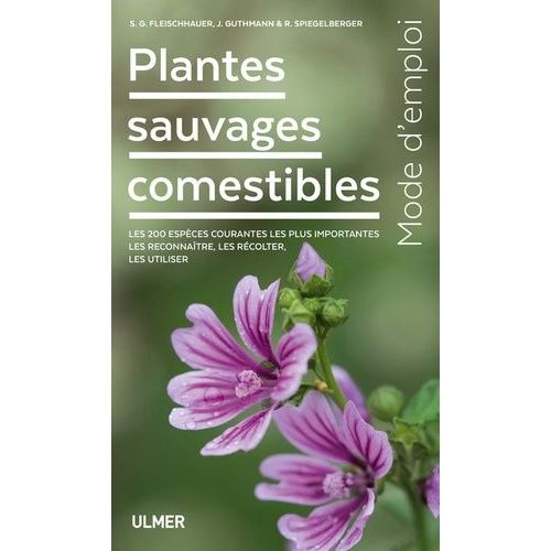 Plantes Sauvages Comestibles - Les 200 Espèces Courantes Les Plus Importantes - Les Reconnaitre, Les Récolter, Les Utiliser