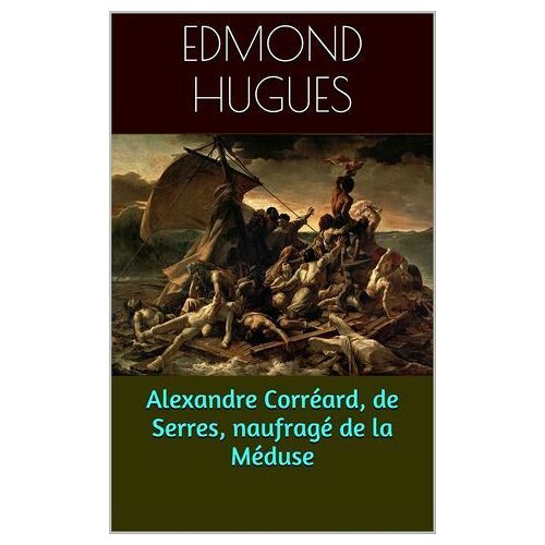 Alexandre Corréard, De Serres, Naufragé De La Méduse