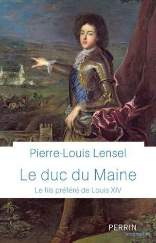 Le Duc Du Maine - Le Fils Préféré De Louis Xiv