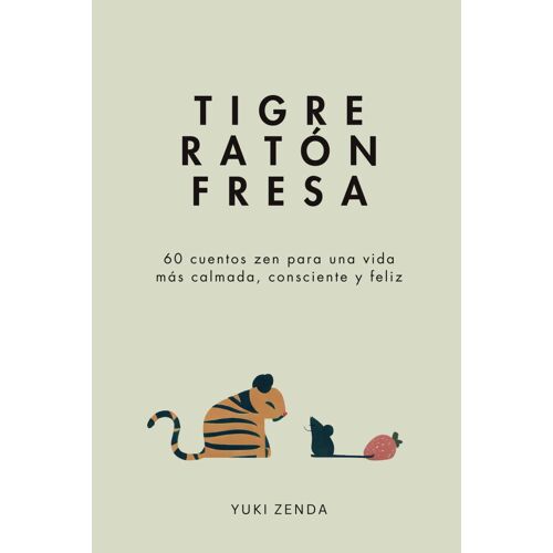 Tigre Ratón Fresa: 60 Cuentos Zen Para Una Vida Más Calmada, Consciente Y Feliz Con Enseñanzas, Para Principiantes