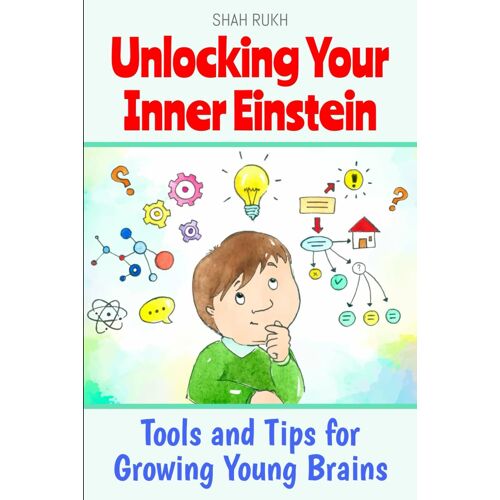 Unlocking Your Inner Einstein: Tools And Tips For Growing Young Brains (Learning Books For Kids & Teens)