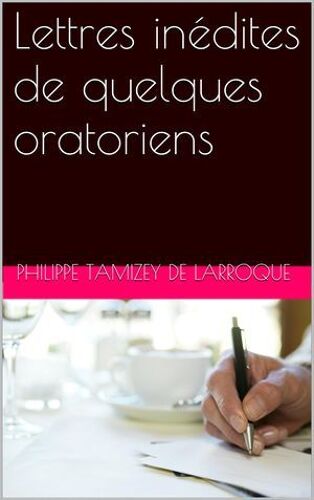 Lettres Inédites De Quelques Oratoriens