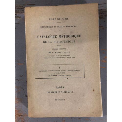 Catalogue Méthodique De La Bibliothèque, 1908, Vol. 1: Impressions Du Xvie Siècle Relatives A L'histoire De Paris Et De La France
