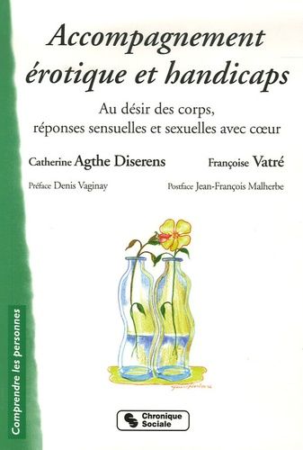 Accompagnement Érotique Et Handicaps - Au Désir Des Corps, Réponses Sensuelles Et Sexuelles Avec Coeur