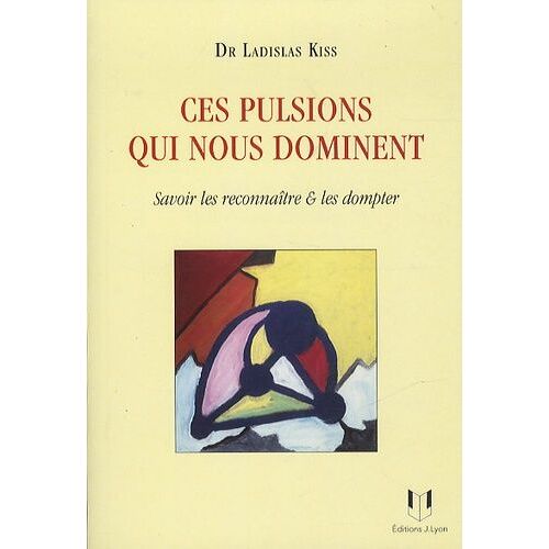 Ces Pulsions Qui Nous Dominent - Savoir Les Reconnaître Et Les Dompter