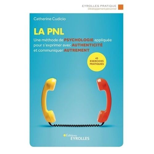 La Pnl - Une Méthode De Psychologie Appliquée Pour S'exprimer Avec Authenticité Et Communiquer Autrement