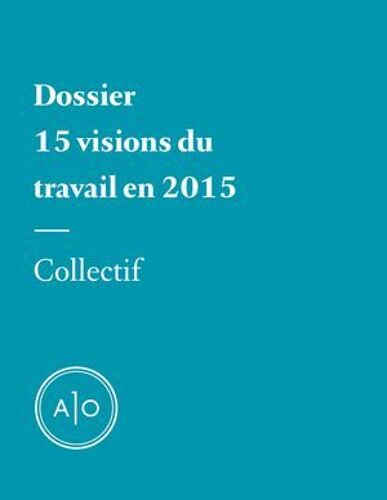 Dossier - 15 Visions Du Travail En 2015
