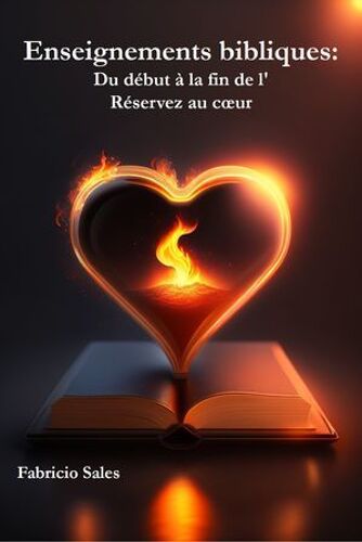 Enseignements Bibliques: Du Début À La Fin De L' Réservez Au Coeur