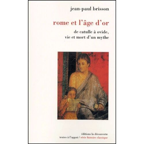 Rome Et L'âge D'or - De Catulle À Ovide, Vie Et Mort D'un Mythe