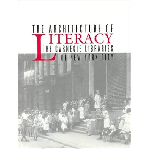 The Architecture Of Literacy: The Carnegie Libraries Of New York City