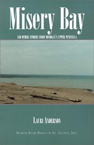 Misery Bay: And Other Stories From Michigan's Upper Peninsula