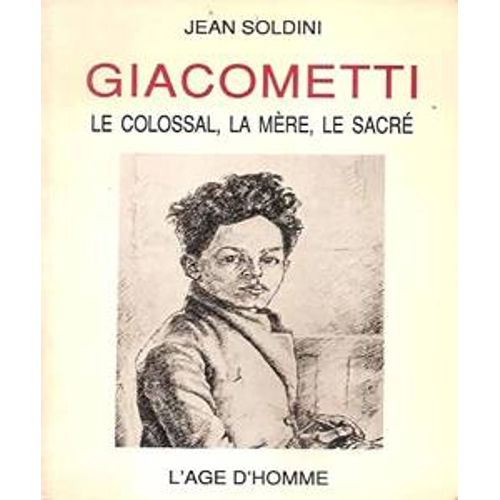 Giacometti, Le Colossal, La Mère, Le Sacré - Jean Soldini