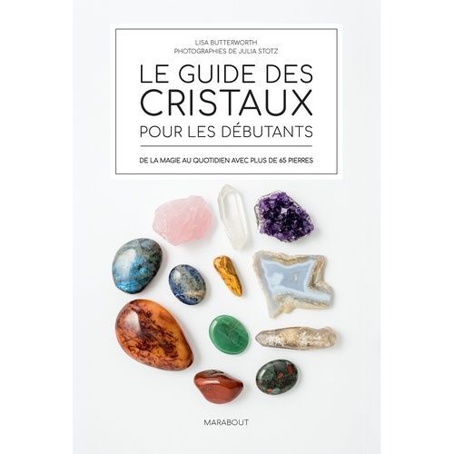 Le Guide Des Cristaux Pour Les Débutants - De La Magie Au Quotidien Avec Plus De 65 Pierres