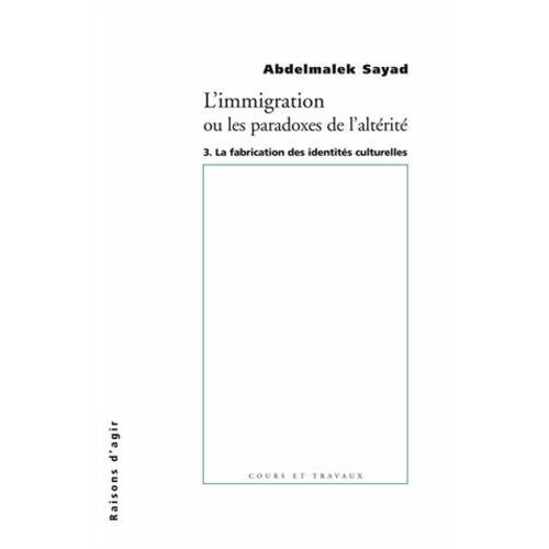 L'immigration Ou Les Paradoxes De L'alterité - Tome 3, La Fabrication Des Identités Culturelles