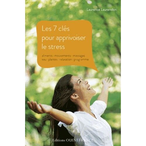 Les 7 Clés Pour Apprivoiser Le Stress - Aliments, Mouvements, Massages, Eau, Plantes, Relaxation, Programme