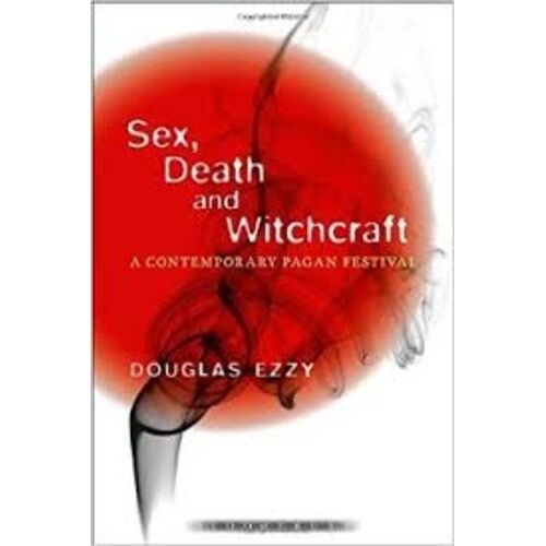 Sex, Death And Witchcraft - A Contemporary Pagan Festival