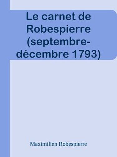 Le Carnet De Robespierre (Septembre-Décembre 1793)