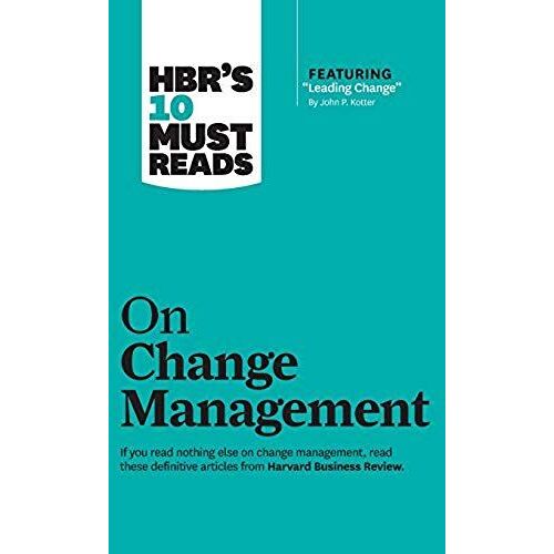 Hbr's 10 Must Reads On Change Management (Including Featured Article "Leading Change," By John P. Kotter)