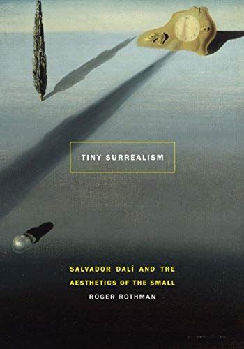 Tiny Surrealism: Salvador Dali And The Aesthetics Of The Small