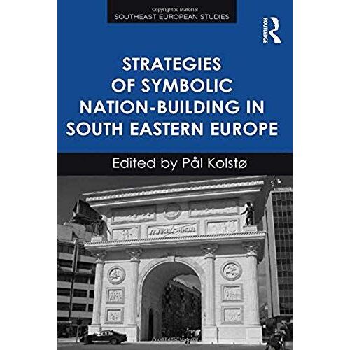 Strategies Of Symbolic Nation-Building In South Eastern Europe