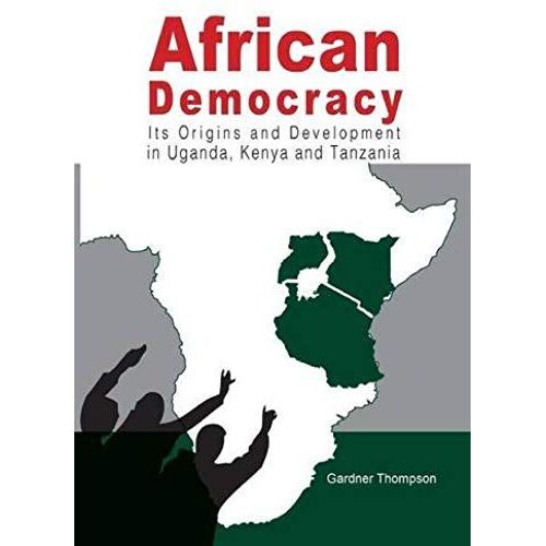 African Democracy. Its Origins And Development In Uganda, Kenya And Tanzania