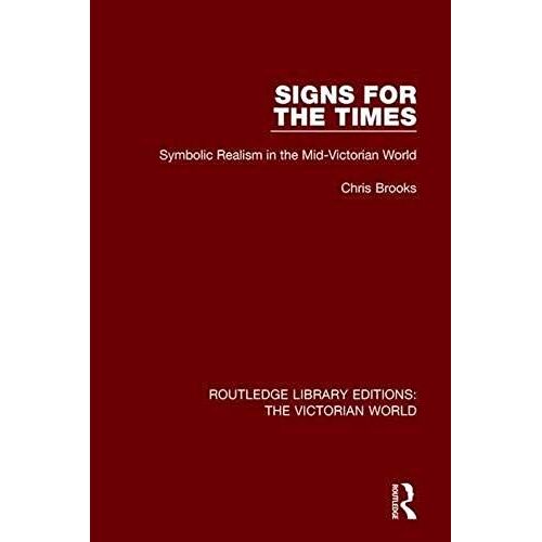 Signs For The Times: Symbolic Realism In The Mid-Victorian World (Routledge Library Editions: The Victorian World)