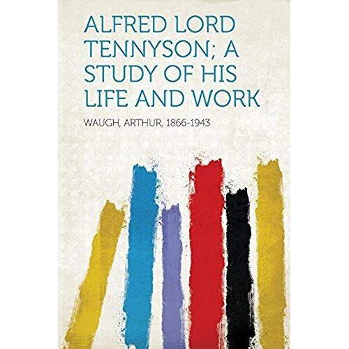 Alfred Lord Tennyson; A Study Of His Life And Work